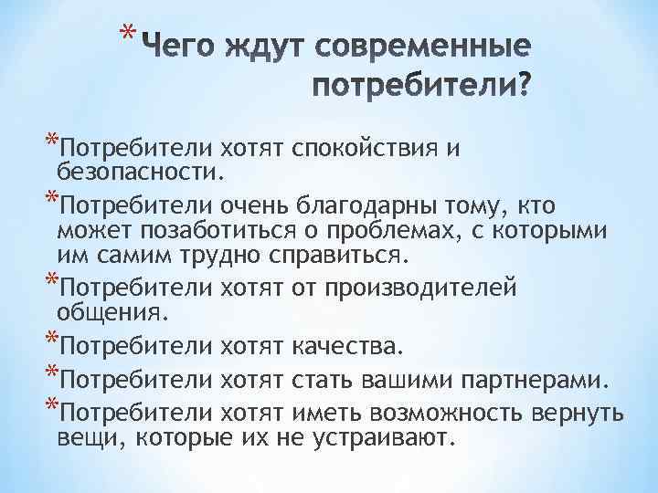 * *Потребители хотят спокойствия и безопасности. *Потребители очень благодарны тому, кто может позаботиться о