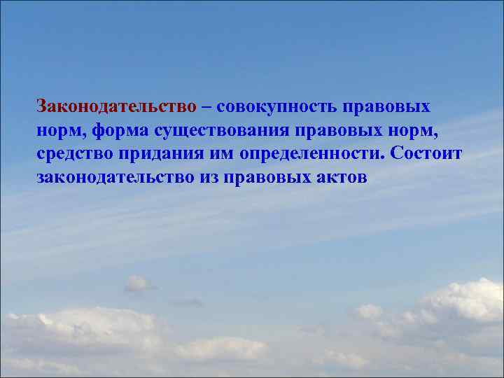 Законодательство – совокупность правовых норм, форма существования правовых норм, средство придания им определенности. Состоит