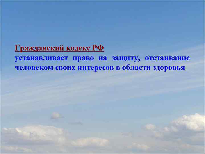 Гражданский кодекс РФ устанавливает право на защиту, отстаивание человеком своих интересов в области здоровья.