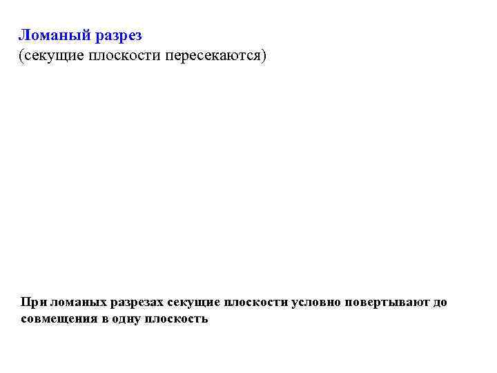 Ломаный разрез (секущие плоскости пересекаются) При ломаных разрезах секущие плоскости условно повертывают до совмещения