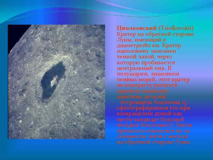 Циолковский (Tsiolkovskii) Кратер на обратной стороне Луны, имеющий в диаметре 180 км. Кратер наполовину