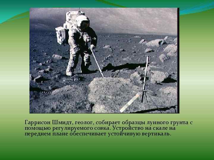 Гаррисон Шмидт, геолог, собирает образцы лунного грунта с помощью регулируемого совка. Устройство на скале