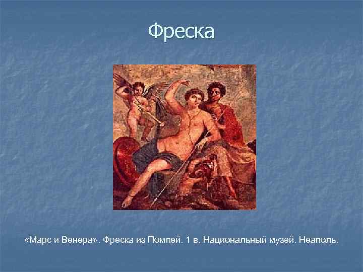 Фреска «Марс и Венера» . Фреска из Помпей. 1 в. Национальный музей. Неаполь. 