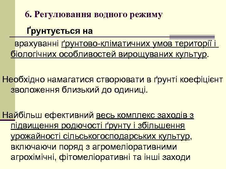 6. Регулювання водного режиму Ґрунтується на врахуванні ґрунтово кліматичних умов території і біологічних особливостей