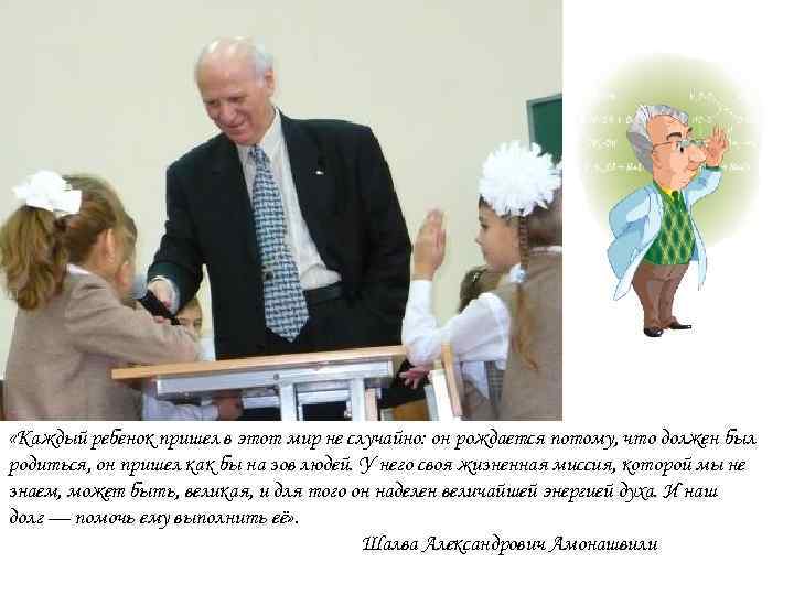 Идеи гуманизма «Каждый ребенок пришел в этот мир не случайно: он рождается потому, что