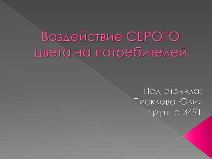 Воздействие СЕРОГО цвета на потребителей Подготовила: Писклова Юлия Группа 3491 