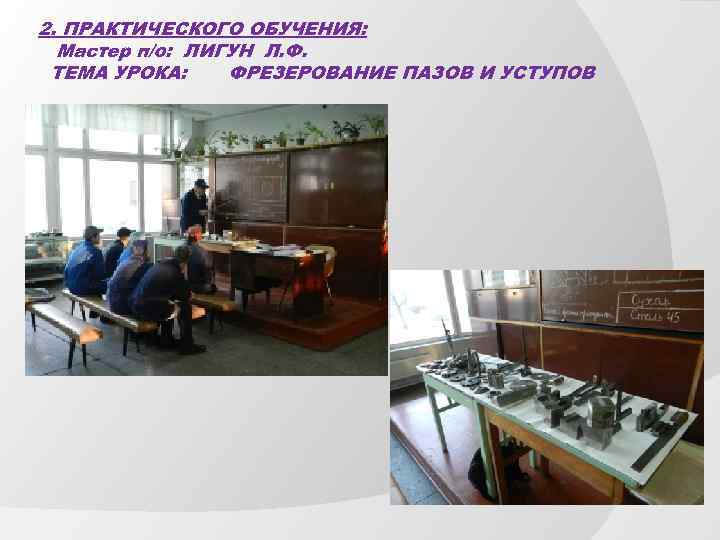 2. ПРАКТИЧЕСКОГО ОБУЧЕНИЯ: Мастер п/о: ЛИГУН Л. Ф. ТЕМА УРОКА: ФРЕЗЕРОВАНИЕ ПАЗОВ И УСТУПОВ