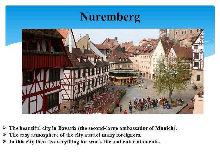 Nuremberg Ø The beautiful city in Bavaria (the second-large ambassador of Munich). Ø The