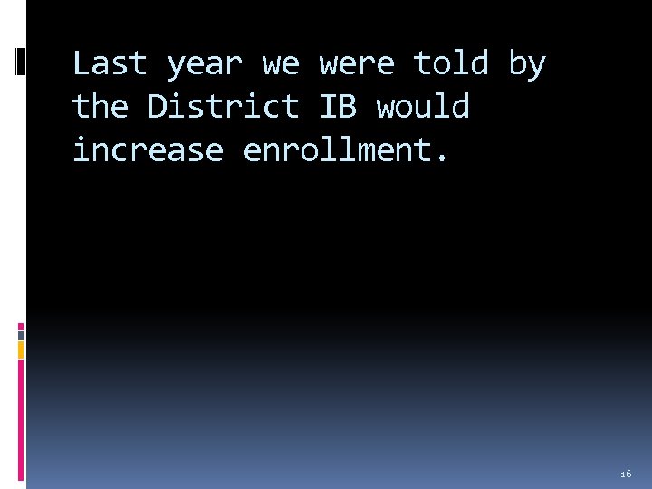 Last year we were told by the District IB would increase enrollment. 16 