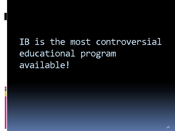 IB is the most controversial educational program available! 46 