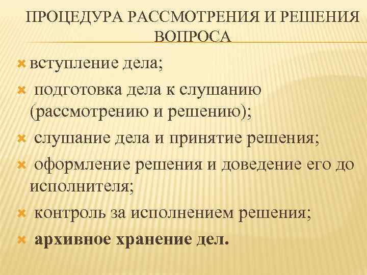 ПРОЦЕДУРА РАССМОТРЕНИЯ И РЕШЕНИЯ ВОПРОСА вступление дела; подготовка дела к слушанию (рассмотрению и решению);