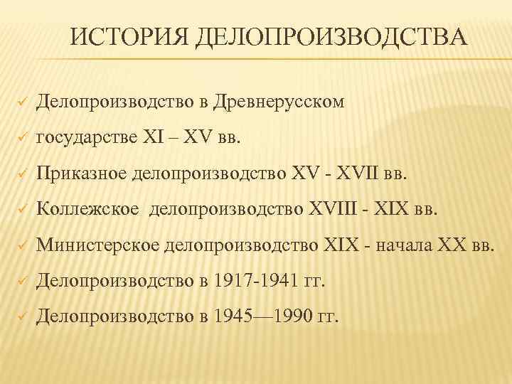 ИСТОРИЯ ДЕЛОПРОИЗВОДСТВА ü Делопроизводство в Древнерусском ü государстве XI – XV вв. ü Приказное