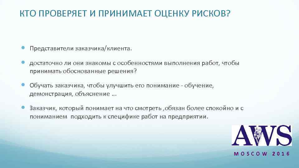 КТО ПРОВЕРЯЕТ И ПРИНИМАЕТ ОЦЕНКУ РИСКОВ? Представители заказчика/клиента. достаточно ли они знакомы с особенностями