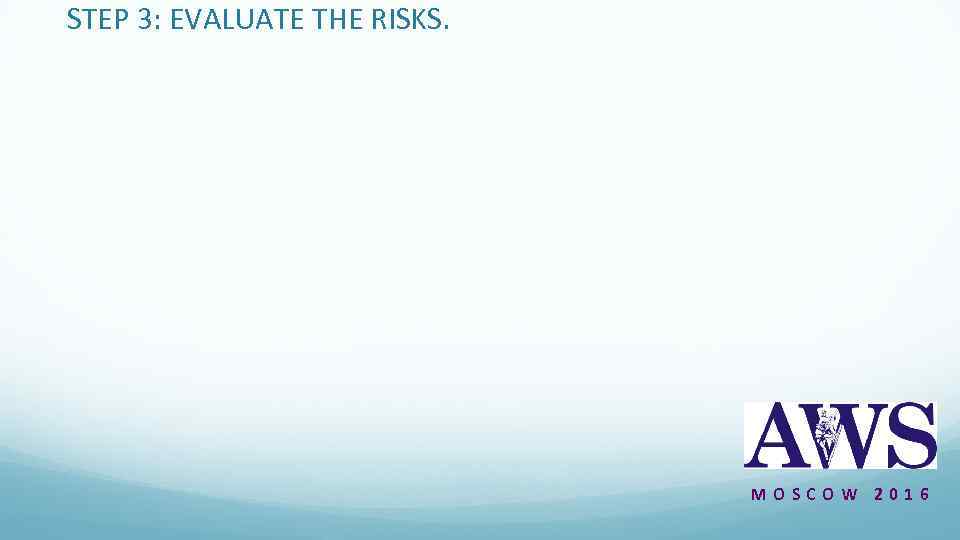 STEP 3: EVALUATE THE RISKS. MOSCOW 2016 