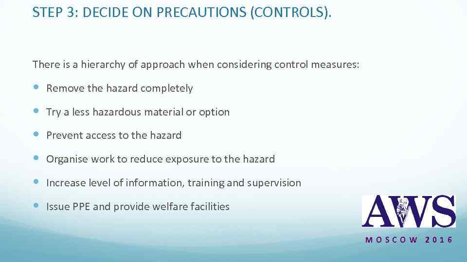 STEP 3: DECIDE ON PRECAUTIONS (CONTROLS). There is a hierarchy of approach when considering