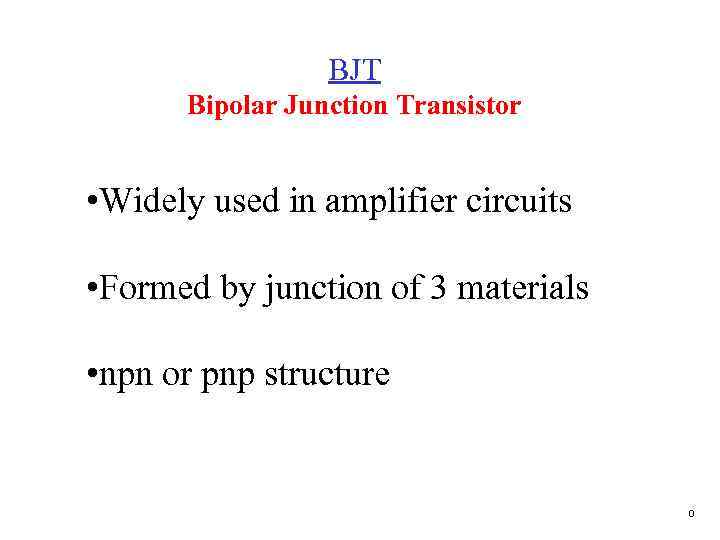 BJT Bipolar Junction Transistor • Widely used in amplifier circuits • Formed by junction