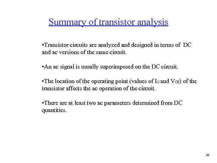 Summary of transistor analysis • Transistor circuits are analyzed and designed in terms of