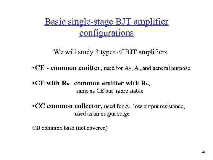 Basic single-stage BJT amplifier configurations We will study 3 types of BJT amplifiers •
