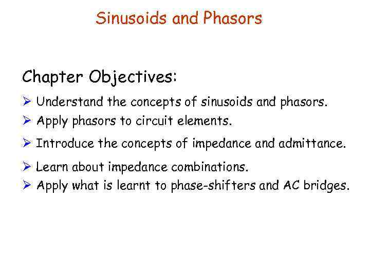 Sinusoids and Phasors Chapter Objectives: Ø Understand the concepts of sinusoids and phasors. Ø