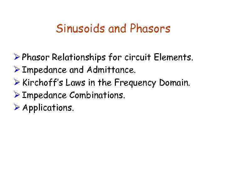 Sinusoids and Phasors Ø Phasor Relationships for circuit Elements. Ø Impedance and Admittance. Ø