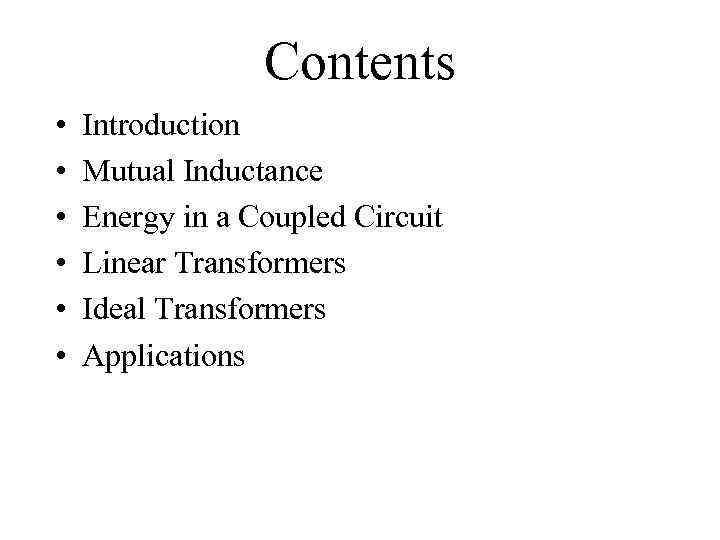 Contents • • • Introduction Mutual Inductance Energy in a Coupled Circuit Linear Transformers