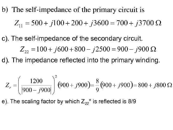 c). The self-impedance of the secondary circuit. d). The impedance reflected into the primary