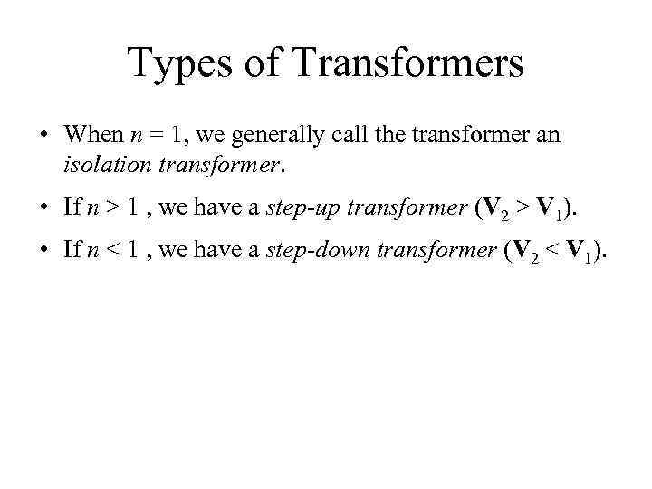 Types of Transformers • When n = 1, we generally call the transformer an