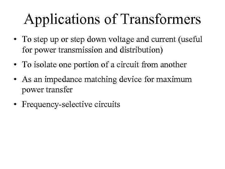 Applications of Transformers • To step up or step down voltage and current (useful