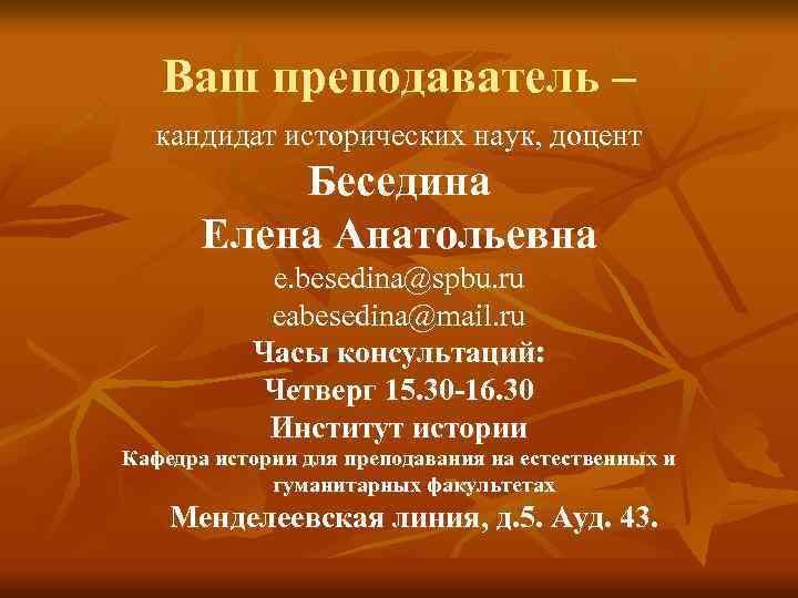 Ваш преподаватель – кандидат исторических наук, доцент Беседина Елена Анатольевна e. besedina@spbu. ru eabesedina@mail.