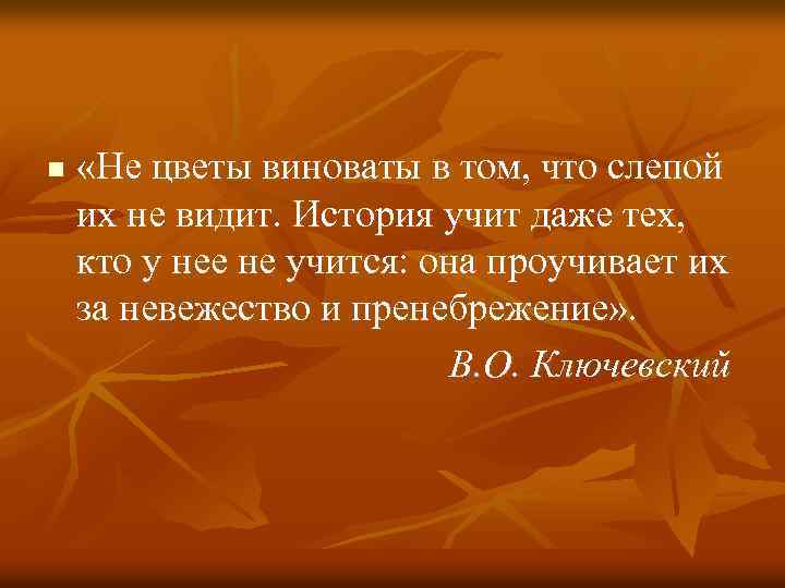  «Не цветы виноваты в том, что слепой их не видит. История учит даже