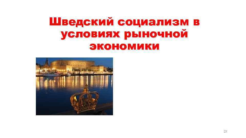 Шведский социализм в условиях рыночной экономики 27 