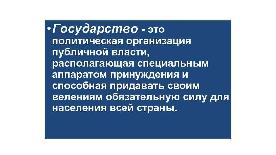  • Государство - это политическая организация публичной власти, располагающая специальным аппаратом принуждения и