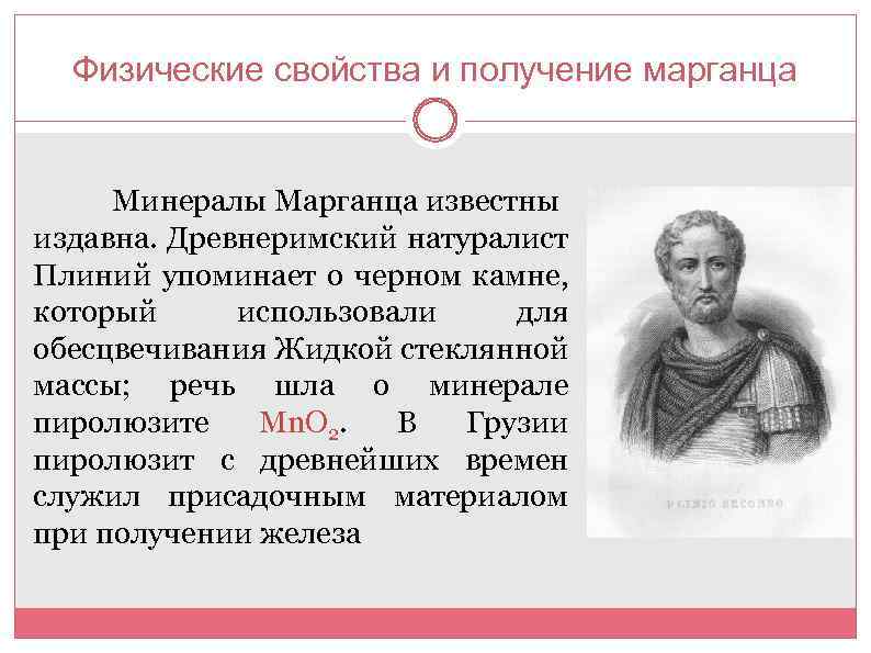 Физические свойства и получение марганца Минералы Марганца известны издавна. Древнеримский натуралист Плиний упоминает о