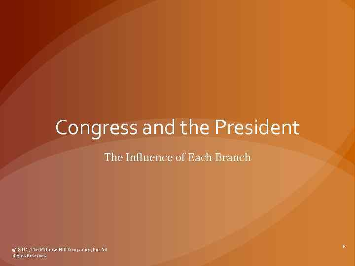 Congress and the President The Influence of Each Branch © 2011, The Mc. Graw-Hill