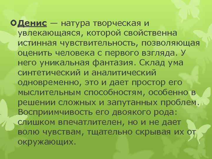  Денис — натура творческая и увлекающаяся, которой свойственна истинная чувствительность, позволяющая оценить человека