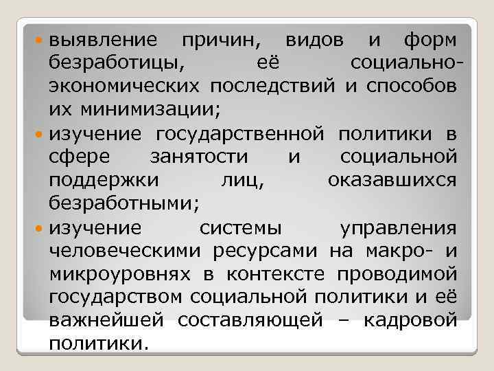 выявление причин, видов и форм безработицы, её социальноэкономических последствий и способов их минимизации; изучение