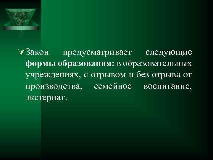 Ú Закон предусматривает следующие формы образования: в образовательных учреждениях, с отрывом и без отрыва