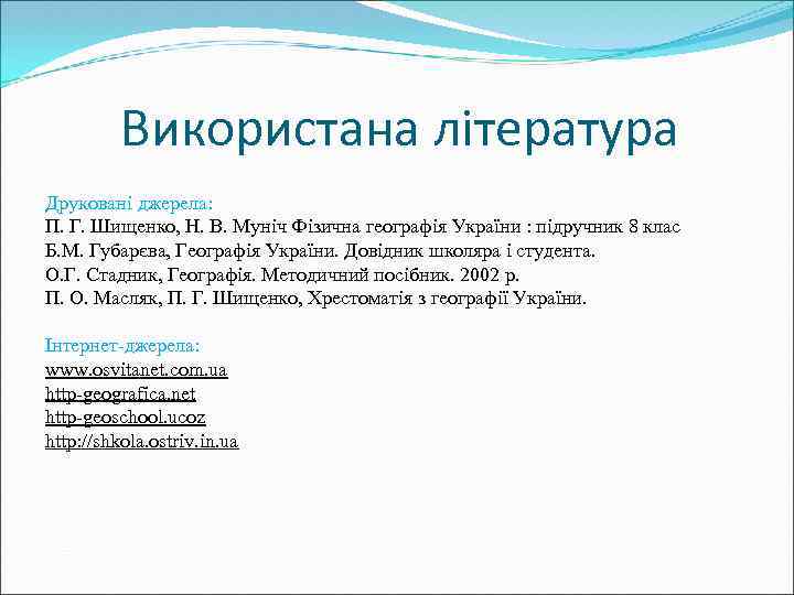 Використана література Друковані джерела: П. Г. Шищенко, Н. В. Муніч Фізична географія України :