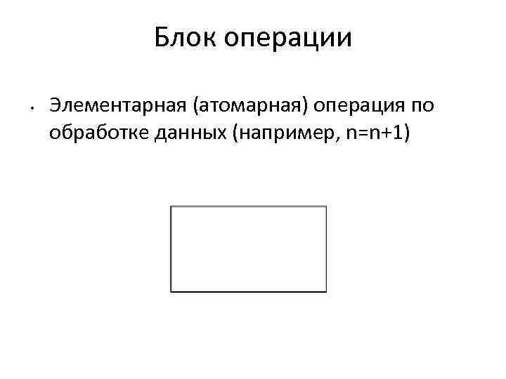 Блок операции • Элементарная (атомарная) операция по обработке данных (например, n=n+1) 