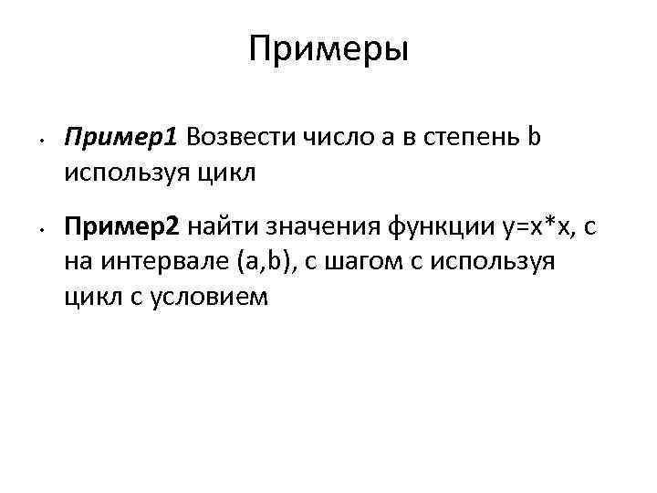 Примеры • • Пример1 Возвести число а в степень b используя цикл Пример2 найти