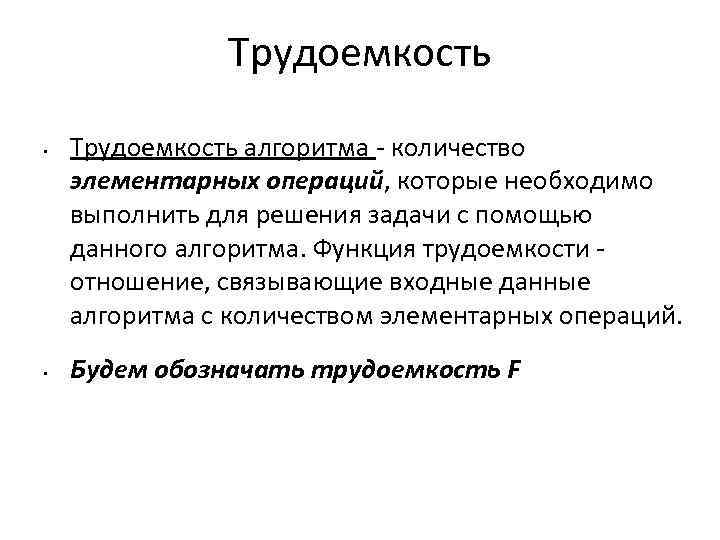 Трудоемкость • • Трудоемкость алгоритма - количество элементарных операций, которые необходимо выполнить для решения