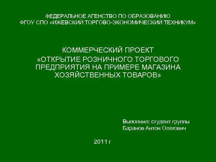ФЕДЕРАЛЬНОЕ АГЕНСТВО ПО ОБРАЗОВАНИЮ ФГОУ СПО «ИЖЕВСКИЙ ТОРГОВО ЭКОНОМИЧЕСКИЙ ТЕХНИКУМ» КОММЕРЧЕСКИЙ ПРОЕКТ «ОТКРЫТИЕ РОЗНИЧНОГО