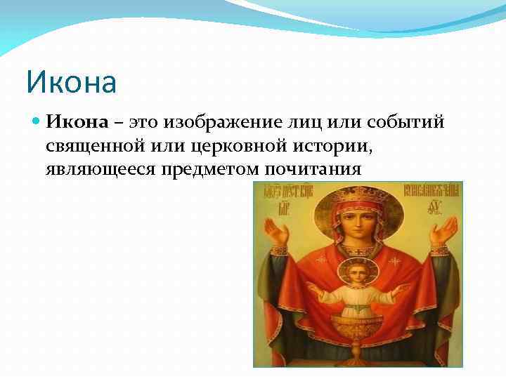 Икона – это изображение лиц или событий священной или церковной истории, являющееся предметом почитания