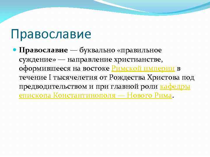 Православие — буквально «правильное суждение» — направление христианстве, оформившееся на востоке Римской империи в