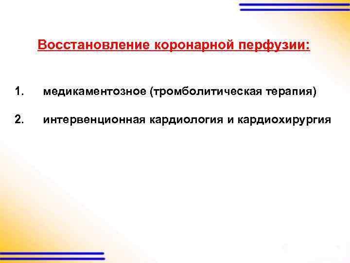 Восстановление коронарной перфузии: 1. медикаментозное (тромболитическая терапия) 2. интервенционная кардиология и кардиохирургия 