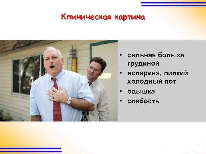 Клиническая картина • сильная боль за грудиной • испарина, липкий холодный пот • одышка