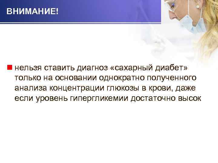 ВНИМАНИЕ! n нельзя ставить диагноз «сахарный диабет» только на основании однократно полученного анализа концентрации