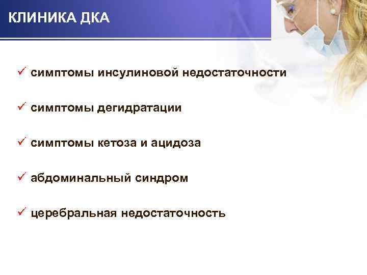 КЛИНИКА ДКА ü симптомы инсулиновой недостаточности ü симптомы дегидратации ü симптомы кетоза и ацидоза