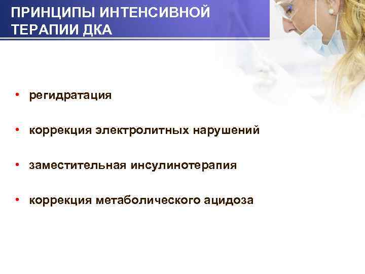 ПРИНЦИПЫ ИНТЕНСИВНОЙ ТЕРАПИИ ДКА • регидратация • коррекция электролитных нарушений • заместительная инсулинотерапия •