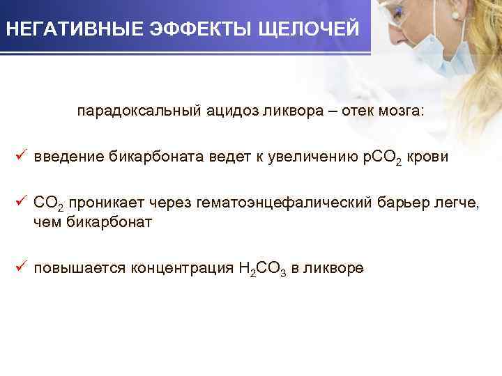 НЕГАТИВНЫЕ ЭФФЕКТЫ ЩЕЛОЧЕЙ парадоксальный ацидоз ликвора – отек мозга: ü введение бикарбоната ведет к